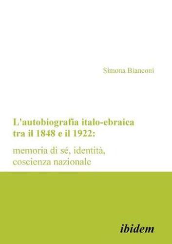 L'autobiografia italo-ebraica tra il 1848 e il 1922: memoria di s , identit , coscienza nazionale.