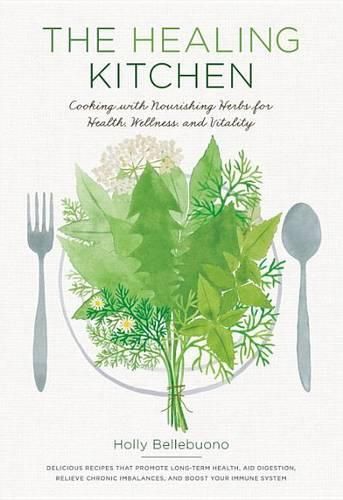 Cover image for The Healing Kitchen: Cooking with Nourishing Herbs for Health, Wellness, and Vitality