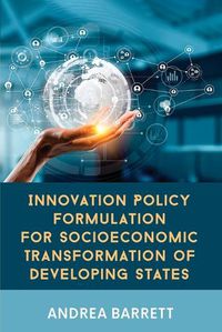 Cover image for Innovation Policy Formulation for Socioeconomic Transformation of Developing States