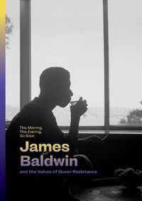 Cover image for This Morning, This Evening, So Soon: James Baldwin and the Voices of Queer Resistance