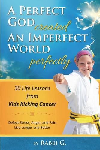 Cover image for A Perfect God Created An Imperfect World Perfectly: 30 Life Lessons from Kids Kicking Cancer