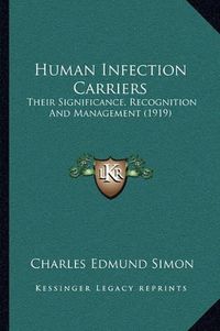 Cover image for Human Infection Carriers: Their Significance, Recognition and Management (1919)