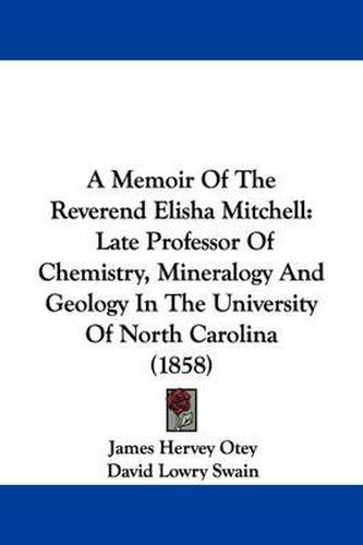 A Memoir of the Reverend Elisha Mitchell: Late Professor of Chemistry, Mineralogy and Geology in the University of North Carolina (1858)