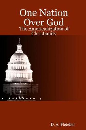 Cover image for One Nation Over God: The Americanization of Christianity