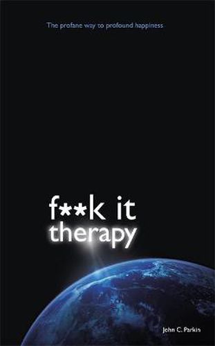 Fuck It Therapy: The Profane Way to Profound Happiness