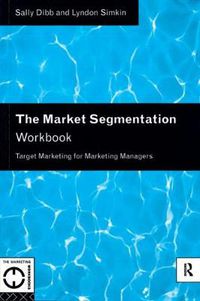 Cover image for The Market Segmentation Workbook: Target Marketing for Marketing Managers