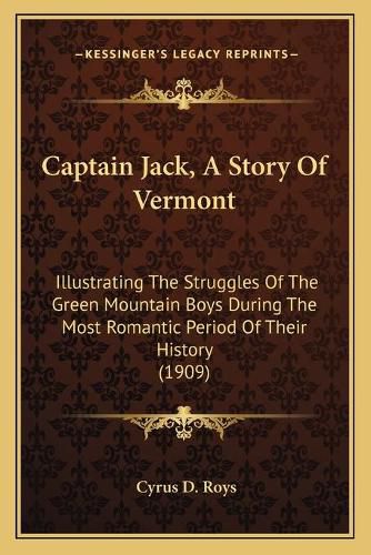 Cover image for Captain Jack, a Story of Vermont: Illustrating the Struggles of the Green Mountain Boys During the Most Romantic Period of Their History (1909)