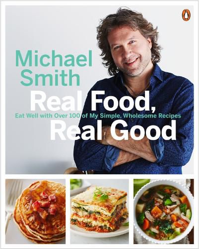 Cover image for Real Food, Real Good: Eat Well With Over 100 of My Simple, Wholesome Recipes