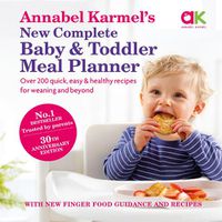 Cover image for Annabel Karmel's New Complete Baby and Toddler Meal Planner: Over 200 quick, easy & healthy recipes for weaning and beyond