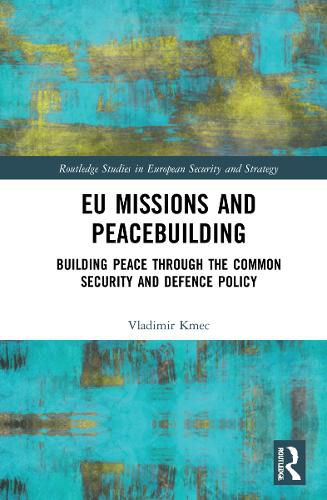 Cover image for EU Missions and Peacebuilding: Building Peace through the Common Security and Defence Policy