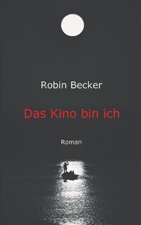 Cover image for Das Kino bin ich: Roman