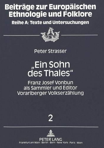 -Ein Sohn Des Thales-: Franz Josef Vonbun ALS Sammler Und Editor Vorarlberger Volkserzaehlung