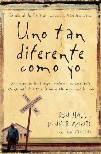 Cover image for Uno tan diferente como yo: Un esclavo en los tiempos modernos, un negociante internacional de arte y la increible mujer que los unio