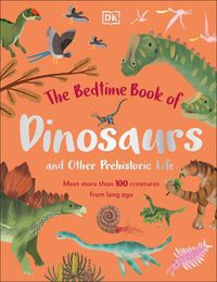 Cover image for The Bedtime Book of Dinosaurs and Other Prehistoric Life: Meet More Than 100 Creatures From Long Ago