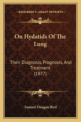 Cover image for On Hydatids of the Lung: Their Diagnosis, Prognosis, and Treatment (1877)
