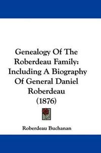 Cover image for Genealogy of the Roberdeau Family: Including a Biography of General Daniel Roberdeau (1876)