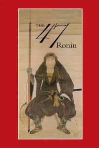 Cover image for 47: The True Story of the Vendetta of the 47 Ronin from Ako