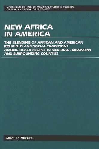 Cover image for New Africa in America: The Blending of African and American Religious and Social Traditions Among Black People in Meridian, Mississippi and Surrounding Counties
