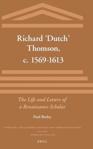 Cover image for Richard 'Dutch' Thomson, c. 1569-1613: The Life and Letters of a Renaissance Scholar