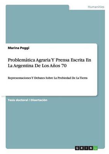 Cover image for Problematica Agraria Y Prensa Escrita En La Argentina De Los Anos 70: Representaciones Y Debates Sobre La Probiedad De La Tierra