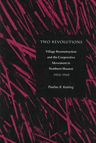 Cover image for Two Revolutions: Village Reconstruction and the Cooperative Movement in Northern Shaanxi, 1934-1945