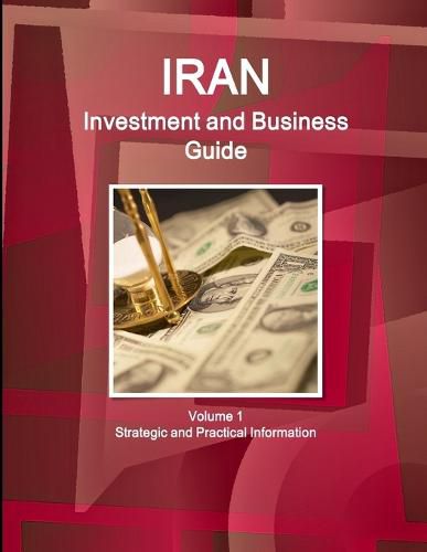 Cover image for Iran Investment and Business Guide Volume 1 Strategic and Practical Information