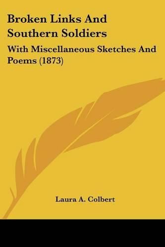 Cover image for Broken Links and Southern Soldiers: With Miscellaneous Sketches and Poems (1873)