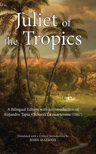 Cover image for Juliet of the Tropics: A Bilingual Edition of Alejandro Tapia y Rivera's La cuarterona (1867)