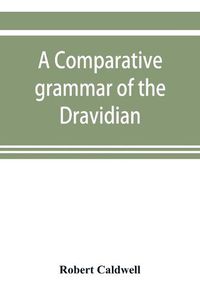Cover image for A comparative grammar of the Dravidian or south-Indian family of languages