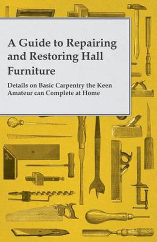 Cover image for A Guide to Repairing and Restoring Hall Furniture - Details on Basic Carpentry the Keen Amateur can Complete at Home