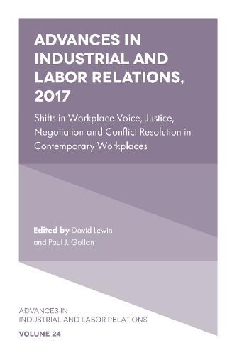 Cover image for Advances in Industrial and Labor Relations, 2017: Shifts in Workplace Voice, Justice, Negotiation and Conflict Resolution in Contemporary Workplaces