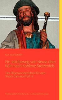 Cover image for Ein Jakobsweg von Neuss uber Koeln nach Koblenz-Stolzenfels: Der Pilgerwanderfuhrer fur den Rhein-Camino (Teil 1)