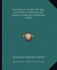 Cover image for A Critical Study of the Historical Method of Samuel Rawson Gardiner (1915)