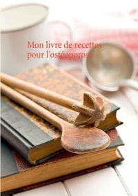 Cover image for Mon livre de recettes pour l'osteoporose