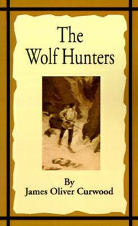 Cover image for The Wolf Hunters: A Tale of Adventure in the Wilderness