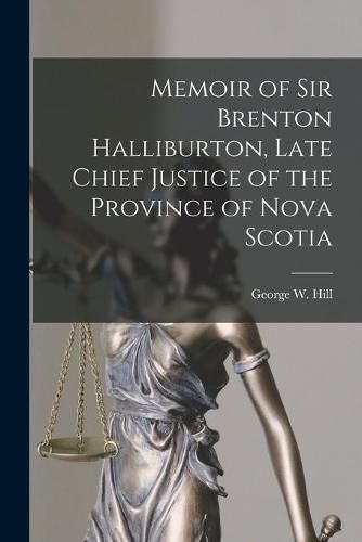 Memoir of Sir Brenton Halliburton, Late Chief Justice of the Province of Nova Scotia [microform]