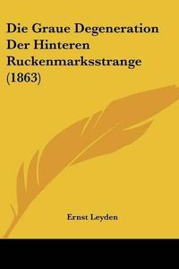 Cover image for Die Graue Degeneration Der Hinteren Ruckenmarksstrange (1863)