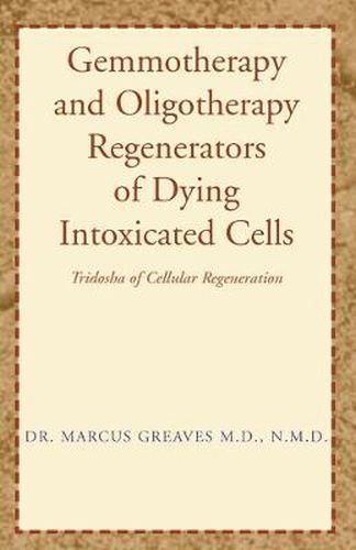 Cover image for Gemmotherapy and Oligotherapy Regenerators of Dying Intoxicated Cells: Tridosha of Cellular Regeneration