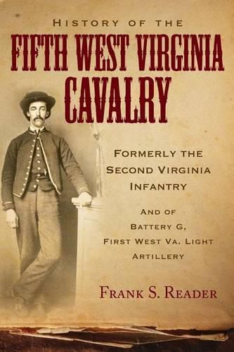 Cover image for History of the Fifth West Virginia Cavalry: Formerly the Second Virginia Infantry, and of Battery G, 1st West Virginia Light Artillery