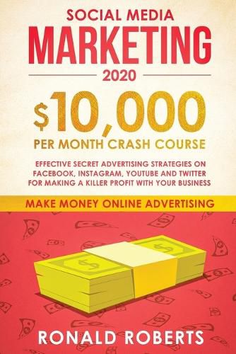 Cover image for Social Media Marketing #2020: $10,000/month Crash Course Effective Secret Advertising Strategies on Facebook, Instagram, YouTube and Twitter for making a Killer Profit with Your Business