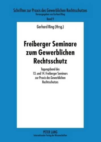 Cover image for Freiberger Seminare Zum Gewerblichen Rechtsschutz: Tagungsband Des 13. Und 14. Freiberger Seminars Zur Praxis Des Gewerblichen Rechtsschutzes