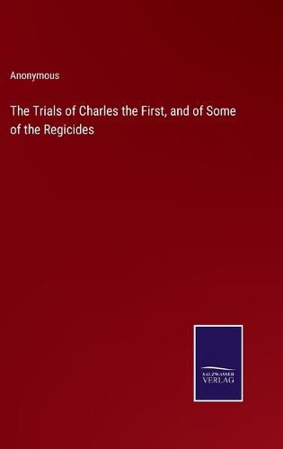 Cover image for The Trials of Charles the First, and of Some of the Regicides