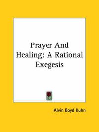 Cover image for Prayer and Healing: A Rational Exegesis