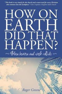 Cover image for How On Earth Did That Happen?: When heaven and work collide