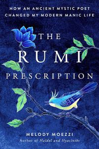 Cover image for The Rumi Prescription: How an Ancient Mystic Poet Changed My Modern Manic Life