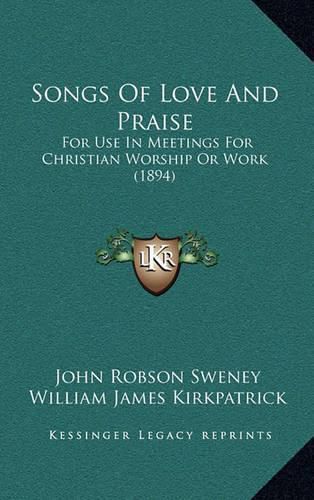 Songs of Love and Praise: For Use in Meetings for Christian Worship or Work (1894)