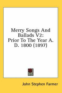 Cover image for Merry Songs and Ballads V2: Prior to the Year A. D. 1800 (1897)