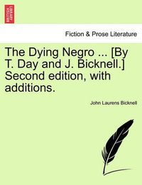 Cover image for The Dying Negro ... [By T. Day and J. Bicknell.] Second Edition, with Additions.