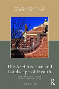 Cover image for The Architecture and Landscape of Health: A Historical Perspective on Therapeutic Places 1790-1940