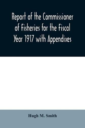 Cover image for Report of the Commissioner of Fisheries for the Fiscal Year 1917 with Appendixes